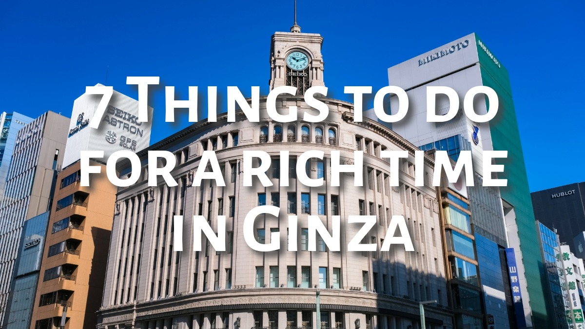 7 Things to do for a rich time in Ginza