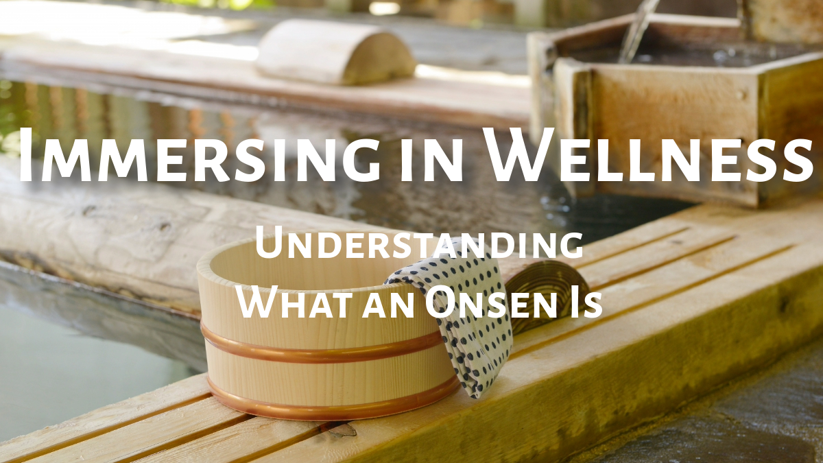 Immersing in Wellness: Understanding What an Onsen Is